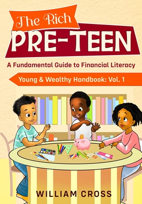 The Rich Pre-Teen: A Fundamental Guide to Financial Literacy - William Cross