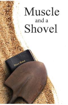 Muscle and a Shovel: Hardback Edition - Michael J. Shank
