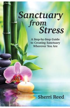 Coperta cărții 'Sanctuary from Stress: A Step-by-Step Guide to Creating Sanctuary Wherever You Are - Sherri Reed'
