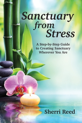 Coperta cărții 'Sanctuary from Stress: A Step-by-Step Guide to Creating Sanctuary Wherever You Are - Sherri Reed'