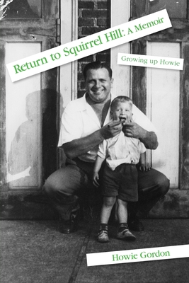 Return to Squirrel Hill: A Memoir: Growing up Howie - Howie Gordon