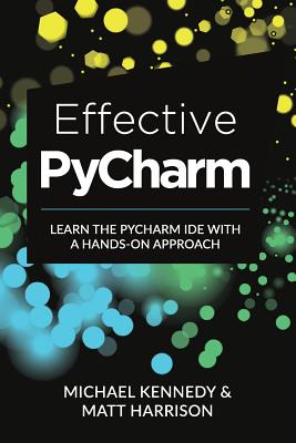 Effective PyCharm: Learn the PyCharm IDE with a Hands-on Approach - Matt Harrison