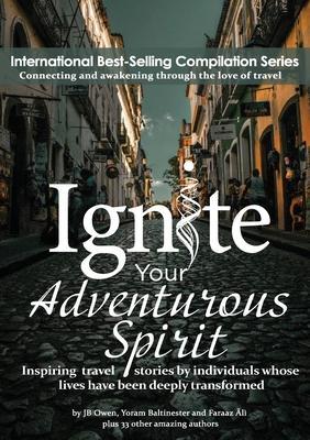 Ignite Your Adventurous Spirit: Inspiring travel stories by individuals whose lives have been deeply transformed - Jb Owen