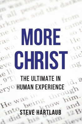 More Christ: The Ultimate in Human Experience - Steve Hartlaub