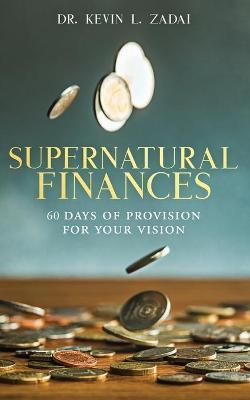 Devotional: SUPERNATURAL FINANCES: 60 Days of Provision For Your Vision - Kevin L. Zadai