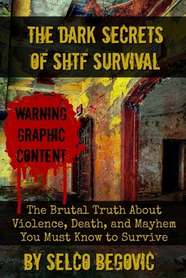 The Dark Secrets of SHTF Survival: The Brutal Truth About Violence, Death, & Mayhem You Must Know to Survive - Daisy Luther