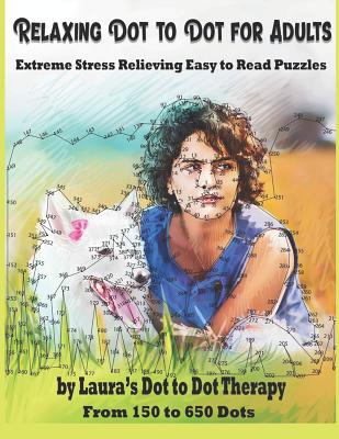 Relaxing Dot to Dot for Adults Extreme Stress Relieving Easy to Read Puzzles: From 150 to 650 Dots - Laura's Dot To Dot Therapy