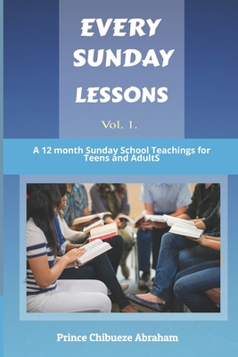 Every Sunday Lessons: A 12 months Sunday School Teachings for Teens and Adults - Prince Abraham