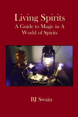 Living Spirits: A Guide to Magic in a World of Spirits - Bj Swain