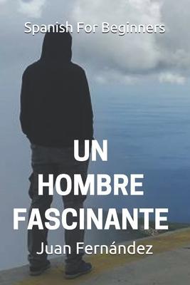 Spanish For Beginners: Un hombre fascinante - Juan Fernandez