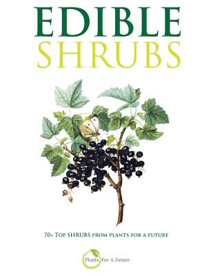 Edible Shrubs: 70+ Top Shrubs from Plants For A Future - Plants For A. Future