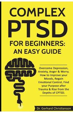 Coperta cărții 'Complex Ptsd for Beginners: An Easy Guide: Overcome Depression, Anxiety, Anger & Worry. How to Improve Your Moods,'