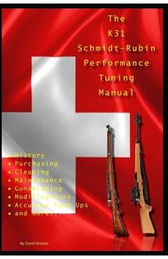 Poza produsului The K31 Schmidt Rubin Performance Tuning Manual: Gunsmithing Tips for Modifying Your K31 Schmidt Rubin Rifles. - David Watson