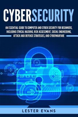 Cybersecurity: An Essential Guide to Computer and Cyber Security for Beginners, Including Ethical Hacking, Risk Assessment, Social En - Lester Evans