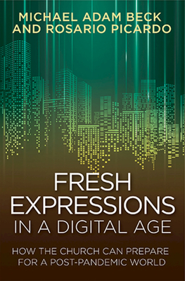Fresh Expressions in a Digital Age: How the Church Can Prepare for a Post Pandemic World - Michael Adam Beck