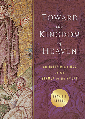 Toward the Kingdom of Heaven: 40 Daily Readings on the Sermon on the Mount - Amy Jill Levine
