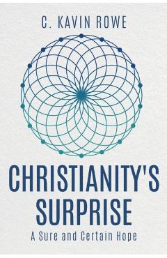 Christianity's Surprise: A Sure and Certain Hope - Kavin Rowe