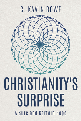 Christianity's Surprise: A Sure and Certain Hope - Kavin Rowe