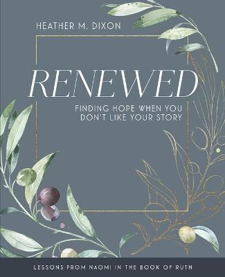 Renewed - Women's Bible Study Participant Workbook with Leader Helps: Finding Hope When You Dont Like Your Story - Heather M. Dixon