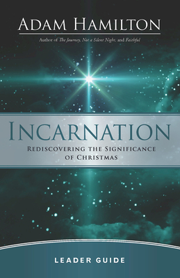 Incarnation Leader Guide: Rediscovering the Significance of Christmas - Adam Hamilton