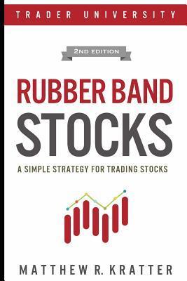 Rubber Band Stocks: A Simple Strategy for Trading Stocks - Matthew R. Kratter