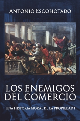 Los enemigos del comercio: Una historia moral de la propiedad Volumen 1 - Antonio Escohotado