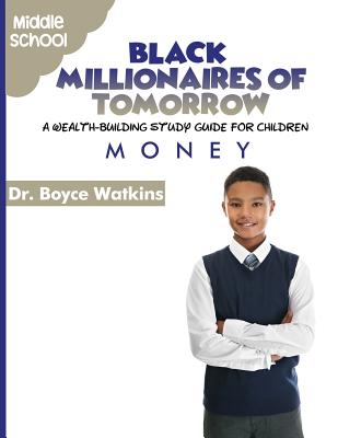 The Black Millionaires of Tomorrow: A Wealth-Building Study Guide for Children - Middle School: Money - Boyce Watkins