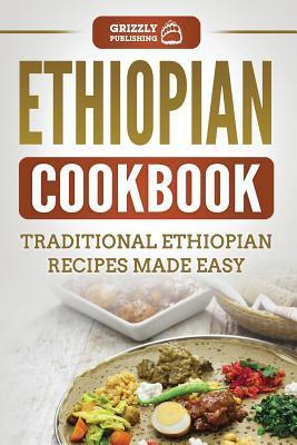 Ethiopian Cookbook: Traditional Ethiopian Recipes Made Easy - Grizzly Publishing