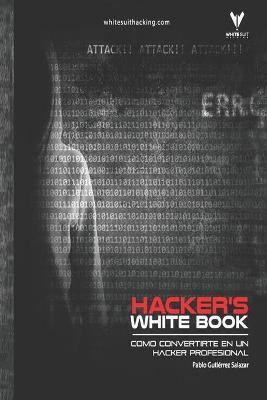 Hacker's WhiteBook (Espa�ol): Gu�a practica para convertirte en hacker profesional desde cero - Pablo Gutierrez Salazar