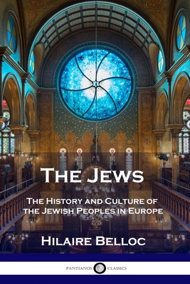 The Jews: The History and Culture of the Jewish Peoples in Europe - Hilaire Belloc