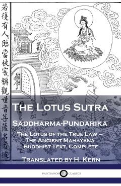 The Lotus Sutra - Saddharma-Pundarika: The Lotus of the True Law - The Ancient Mahayana Buddhist Text, Complete - H. Kern