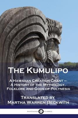 The Kumulipo: A Hawaiian Creation Chant - A History of the Mythology, Folklore and Gods of Polynesia - Martha Warren Beckwith