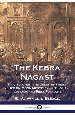 Poza produsului The Kebra Nagast: King Solomon, The Queen of Sheba & Her Only Son Menyelek - Ethiopian Legends and Bible Folklore - E. A. Wallis Budge