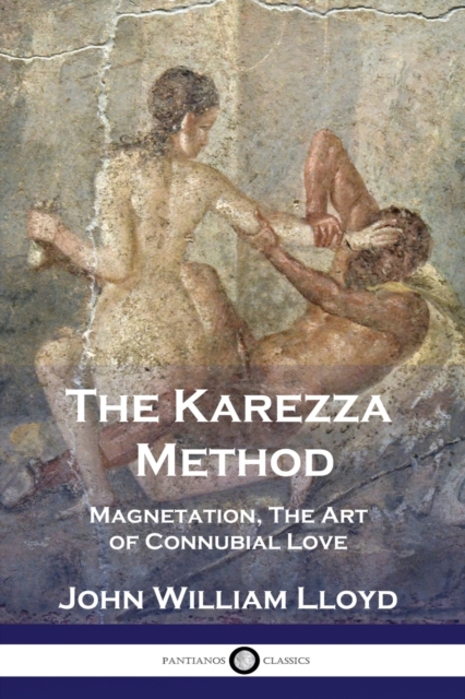 The Karezza Method: Magnetation, The Art of Connubial Love - John William Lloyd