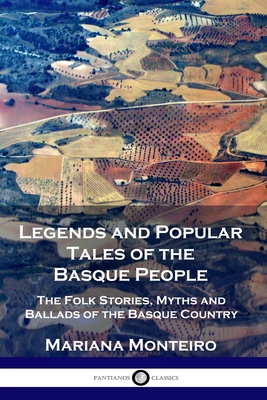 Legends and Popular Tales of the Basque People: The Folk Stories, Myths and Ballads of the Basque Country - Mariana Monteiro