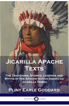 Jicarilla Apache Texts: The Traditions, Stories, Legends and Myths of the Apache Native American Jicarilla Tribes - Pliny Earle Goddard