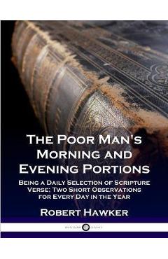 Poza produsului The Poor Man's Morning and Evening Portions: Being a Daily Selection of Scripture Verse; Two Short Observations for Every Day in the Year - Robert Hawker