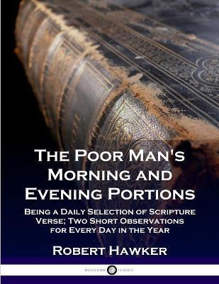 The Poor Man's Morning and Evening Portions: Being a Daily Selection of Scripture Verse; Two Short Observations for Every Day in the Year - Robert Hawker