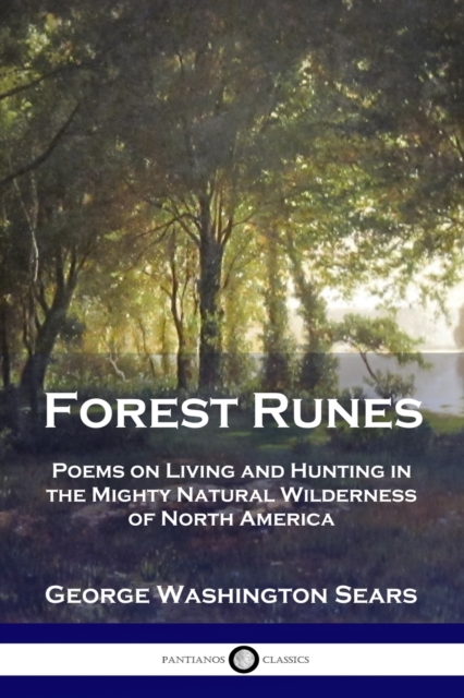 Forest Runes: Poems on Living and Hunting in the Mighty Natural Wilderness of North America - George Washington Sears