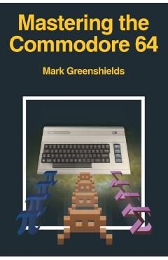 Mastering the Commodore 64 - Mark Greenshields