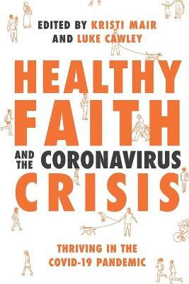 Healthy Faith and the Coronavirus Crisis: Thriving in the Covid-19 Pandemic - Kristi Mair
