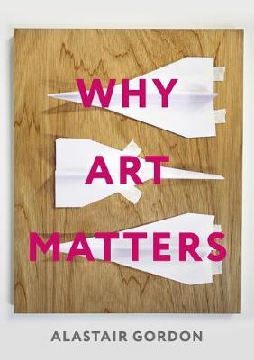 Why Art Matters: A Call for Christians to Create - Alastair Gordon
