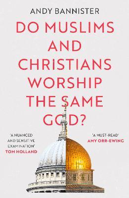 Do Muslims and Christians Worship the Same God? - Andy Bannister