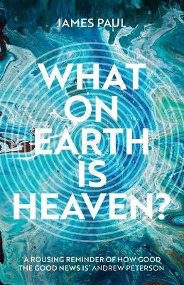 What on Earth is Heaven? - James Paul