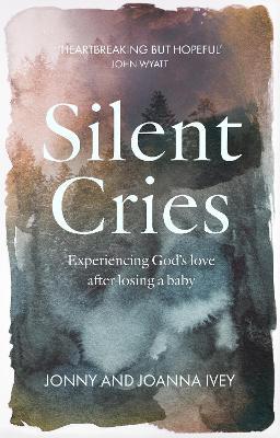 Silent Cries: Experiencing God's Love After Losing a Baby - Johnny Ivey