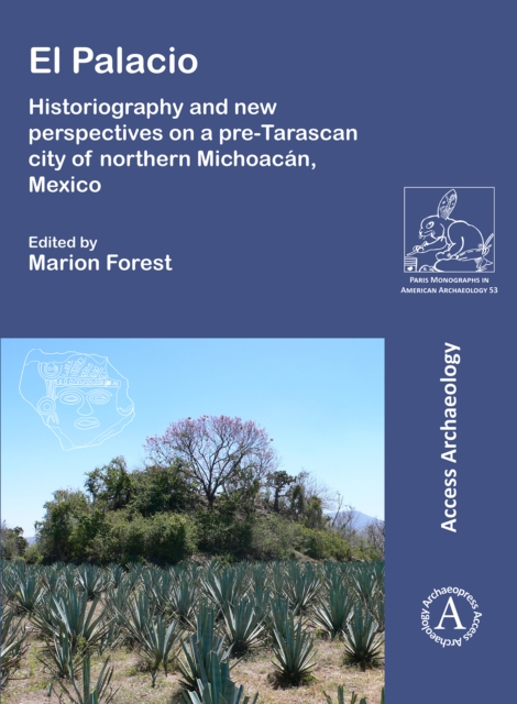 El Palacio: Historiography and New Perspectives on a Pre-Tarascan City of Northern Michoac�n, Mexico - Marion Forest