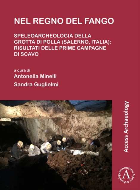 Nel Regno del Fango: Speleoarcheologia Della Grotta Di Polla (Salerno, Italia): Risultati Delle Prime Campagne Di Scavo - Antonella Minelli