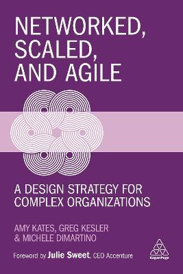 Networked, Scaled, and Agile: A Design Strategy for Complex Organizations - Amy Kates