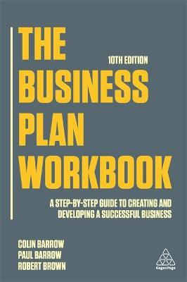 The Business Plan Workbook: A Step-By-Step Guide to Creating and Developing a Successful Business - Colin Barrow