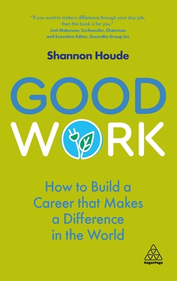 Good Work: How to Build a Career That Makes a Difference in the World - Shannon Houde